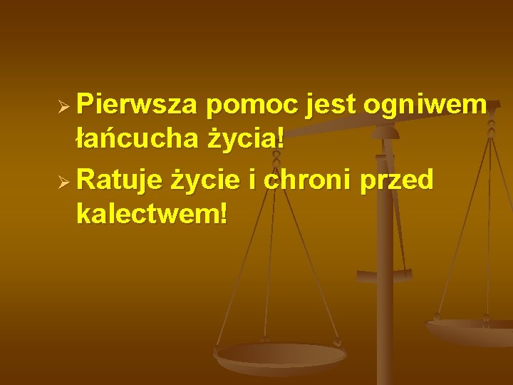 Ø Pierwsza pomoc jest ogniwem łańcucha życia! Ø Ratuje życie i chroni przed kalectwem!