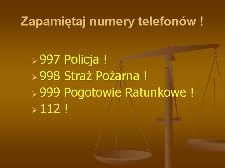 Zapamiętaj numery telefonów ! Ø 997 Policja ! Ø 998 Straż Pożarna ! Ø