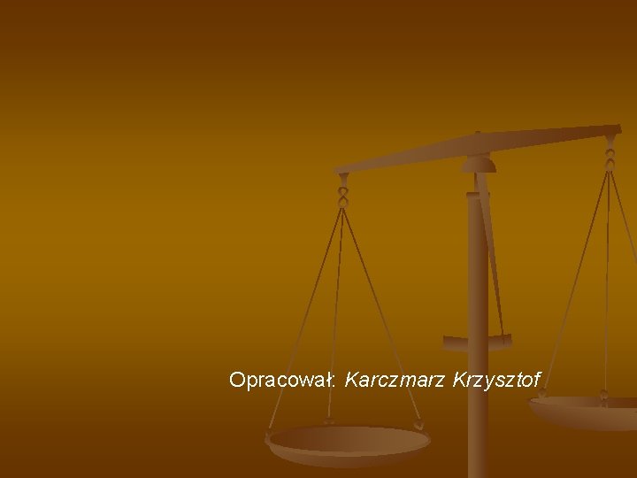 Opracował: Karczmarz Krzysztof Opracował: Karczmarz Krzysztof