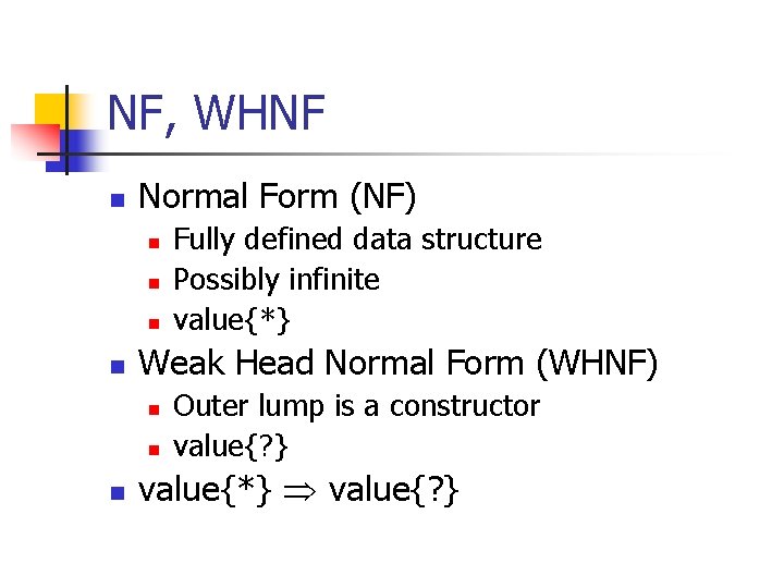 NF, WHNF n Normal Form (NF) n n Weak Head Normal Form (WHNF) n