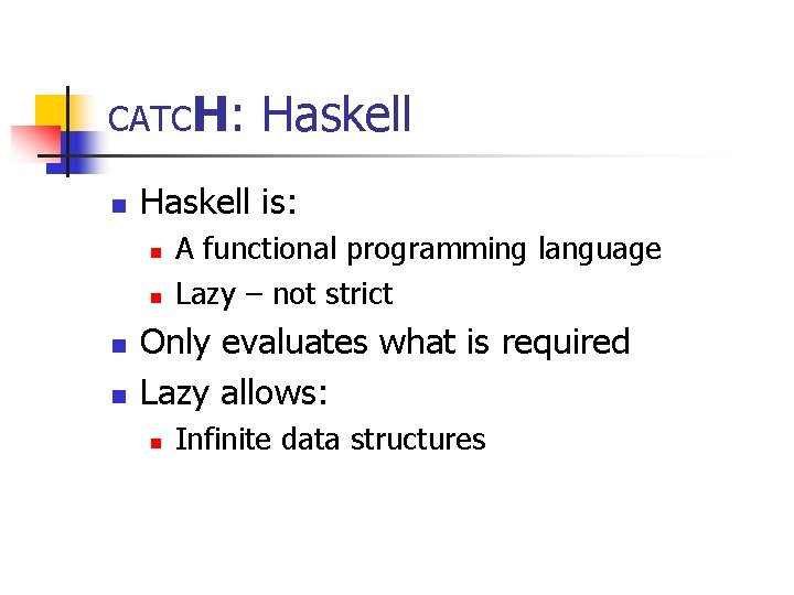 CATCH: n Haskell is: n n Haskell A functional programming language Lazy – not