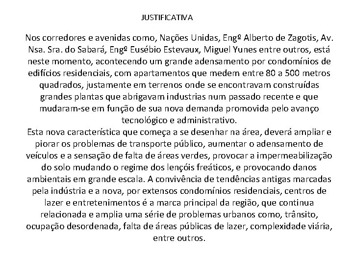 JUSTIFICATIVA Nos corredores e avenidas como, Nações Unidas, Engº Alberto de Zagotis, Av. Nsa. JUSTIFICATIVA Nos corredores e avenidas como, Nações Unidas, Engº Alberto de Zagotis, Av. Nsa.