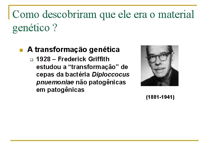 Como descobriram que ele era o material genético ? n A transformação genética q