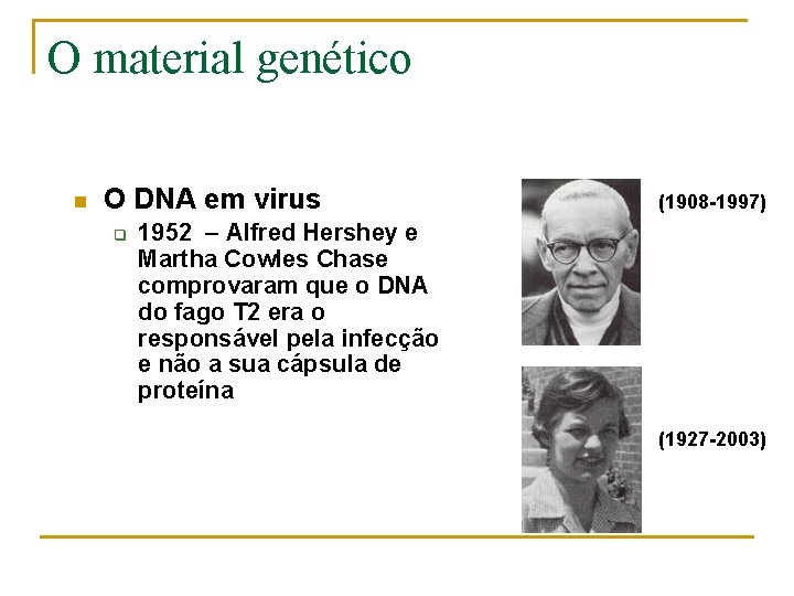 O material genético n O DNA em virus q (1908 -1997) 1952 – Alfred