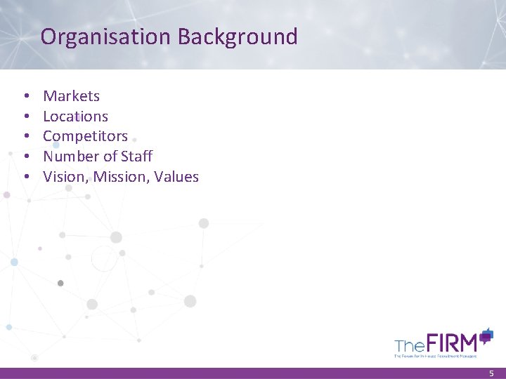 Organisation Background • • • Markets Locations Competitors Number of Staff Vision, Mission, Values