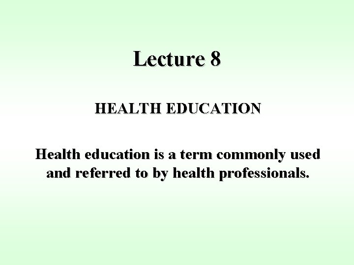 Lecture 8 HEALTH EDUCATION Health education is a term commonly used and referred to