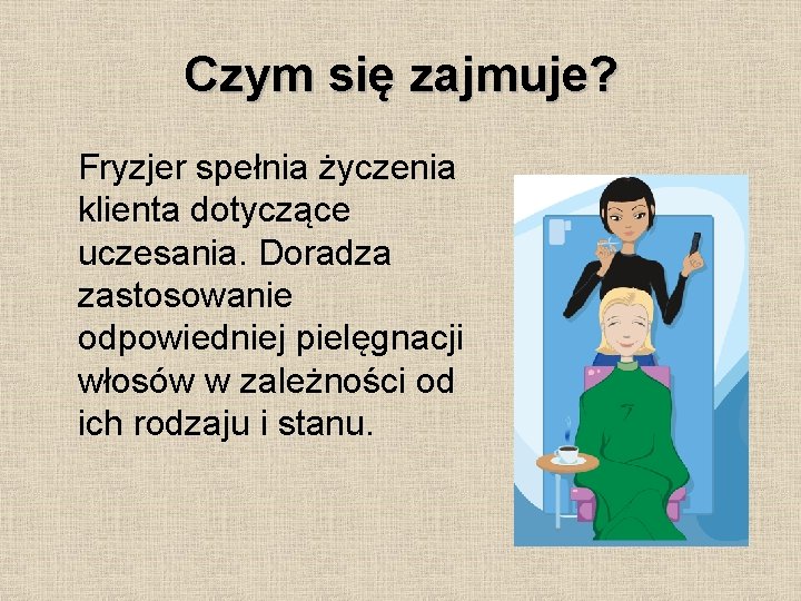 Czym się zajmuje? Fryzjer spełnia życzenia klienta dotyczące uczesania. Doradza zastosowanie odpowiedniej pielęgnacji włosów