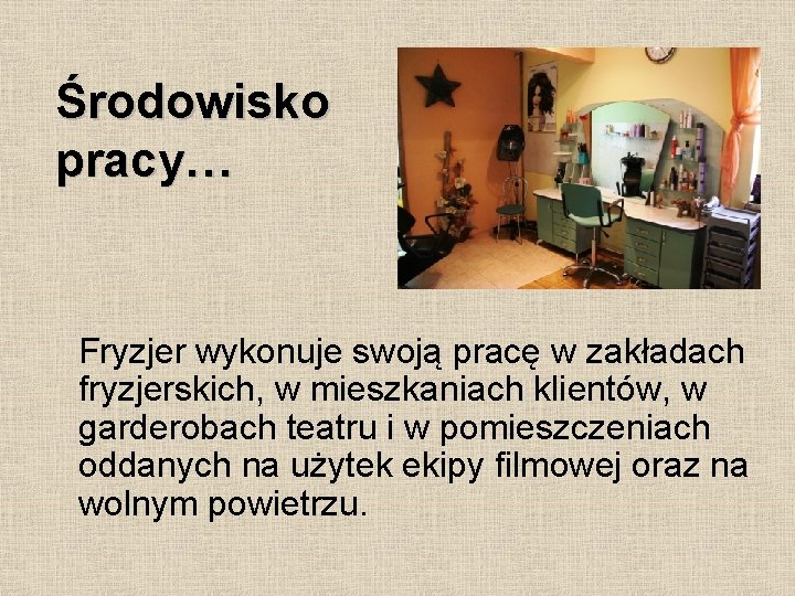 Środowisko pracy… Fryzjer wykonuje swoją pracę w zakładach fryzjerskich, w mieszkaniach klientów, w garderobach