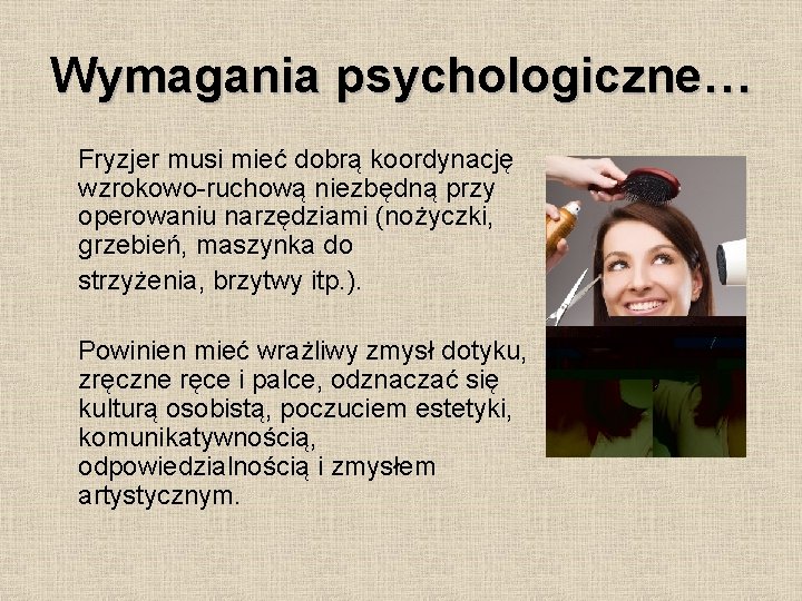 Wymagania psychologiczne… Fryzjer musi mieć dobrą koordynację wzrokowo-ruchową niezbędną przy operowaniu narzędziami (nożyczki, grzebień,