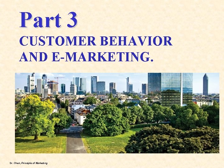 Part 3 CUSTOMER BEHAVIOR AND E-MARKETING. Dr. Chen, Principle of Marketing 