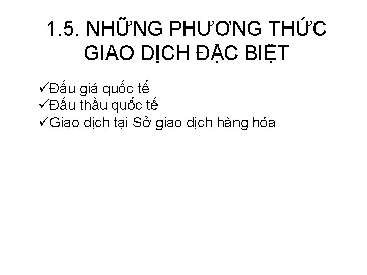 1. 5. NHỮNG PHƯƠNG THỨC GIAO DỊCH ĐẶC BIỆT üĐấu giá quốc tế üĐấu