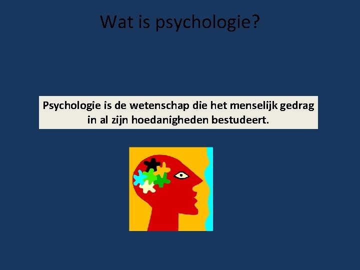 Wat is psychologie? Psychologie is de wetenschap die het menselijk gedrag in al zijn