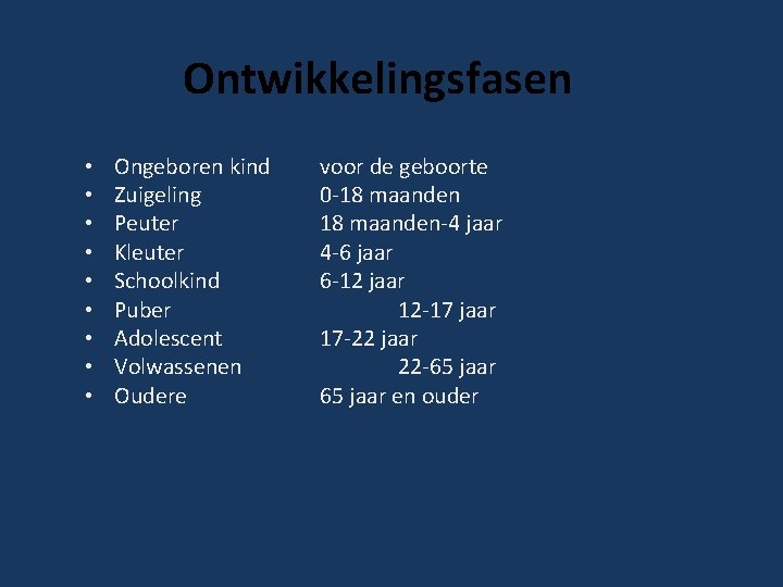 Ontwikkelingsfasen • • • Ongeboren kind Zuigeling Peuter Kleuter Schoolkind Puber Adolescent Volwassenen Oudere