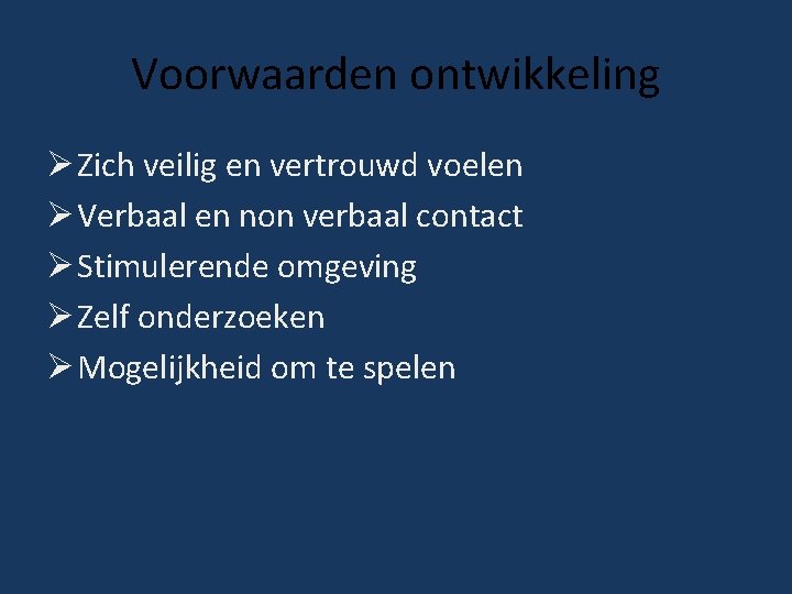 Voorwaarden ontwikkeling Ø Zich veilig en vertrouwd voelen Ø Verbaal en non verbaal contact