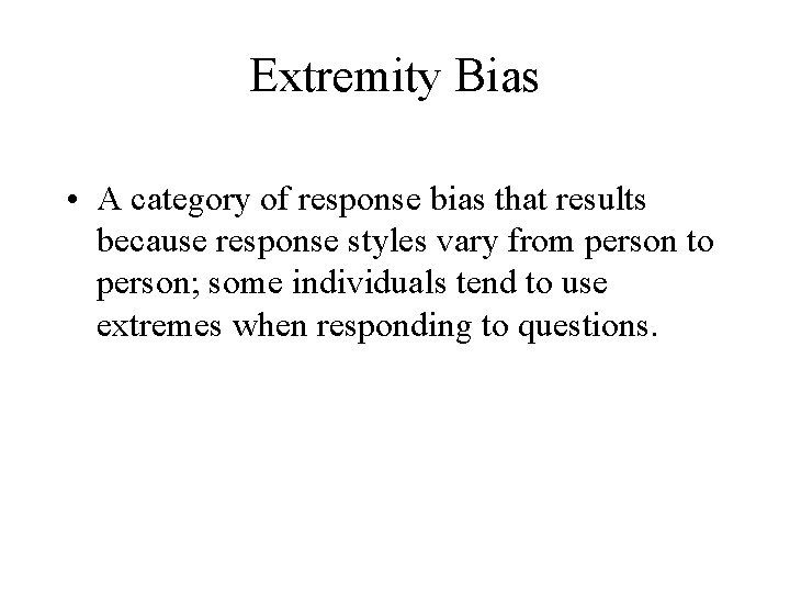 Extremity Bias • A category of response bias that results because response styles vary