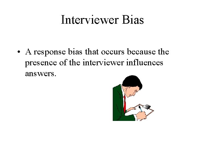 Interviewer Bias • A response bias that occurs because the presence of the interviewer