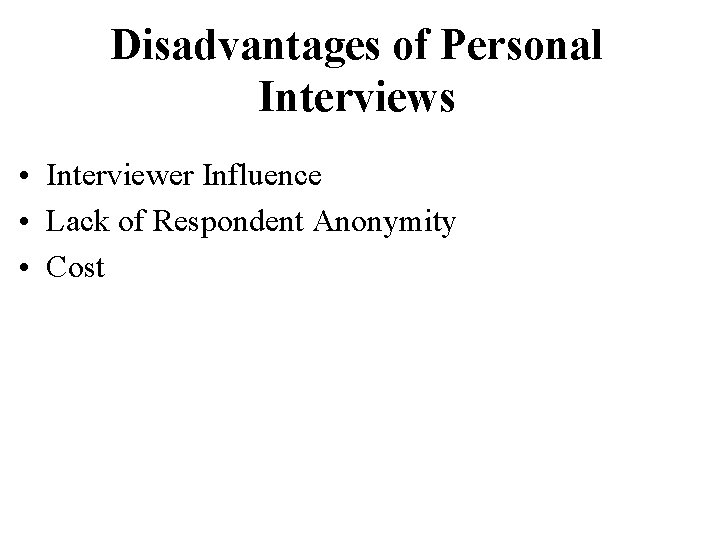 Disadvantages of Personal Interviews • Interviewer Influence • Lack of Respondent Anonymity • Cost