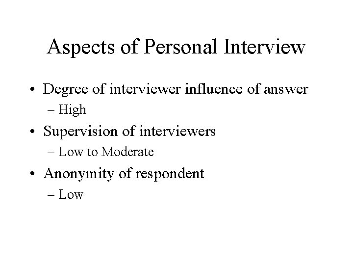 Aspects of Personal Interview • Degree of interviewer influence of answer – High •