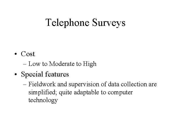 Telephone Surveys • Cost – Low to Moderate to High • Special features –