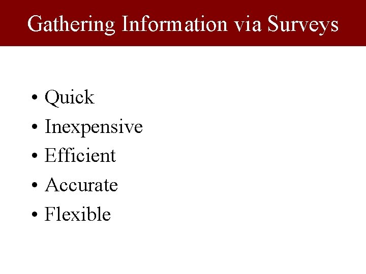 Gathering Information via Surveys • • • Quick Inexpensive Efficient Accurate Flexible 