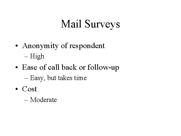 Mail Surveys • Anonymity of respondent – High • Ease of call back or