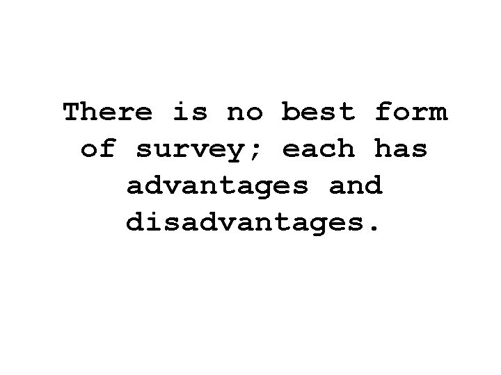 There is no best form of survey; each has advantages and disadvantages. 