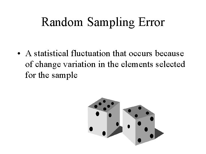 Random Sampling Error • A statistical fluctuation that occurs because of change variation in