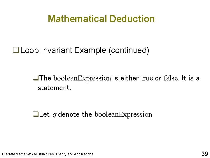 Mathematical Deduction q Loop Invariant Example (continued) q. The boolean. Expression is either true