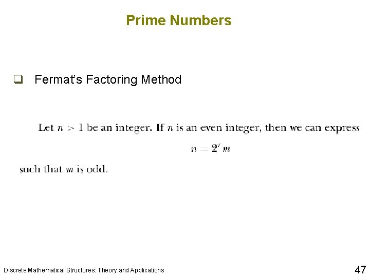Prime Numbers q Fermat’s Factoring Method Discrete Mathematical Structures: Theory and Applications 47 