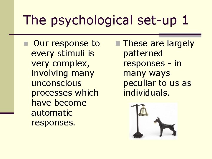 The psychological set-up 1 n Our response to every stimuli is very complex, involving