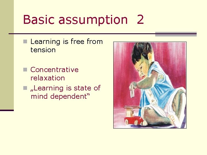 Basic assumption 2 n Learning is free from tension n Concentrative relaxation n „Learning