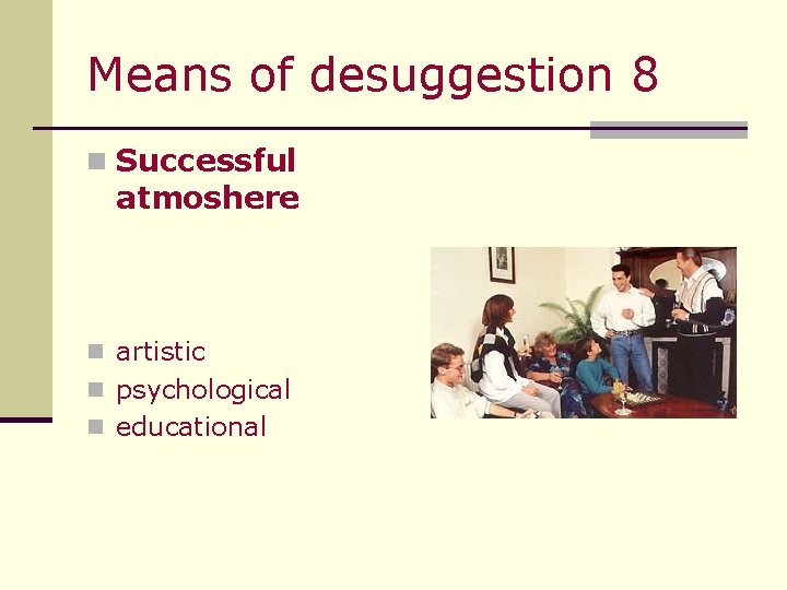 Means of desuggestion 8 n Successful atmoshere n artistic n psychological n educational 