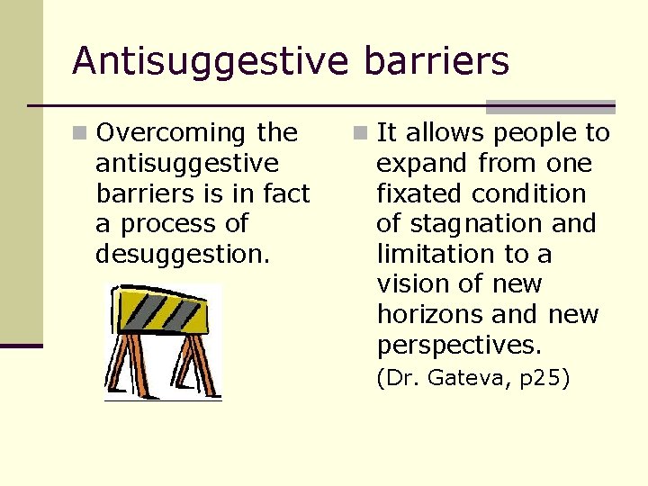 Antisuggestive barriers n Overcoming the antisuggestive barriers is in fact a process of desuggestion.