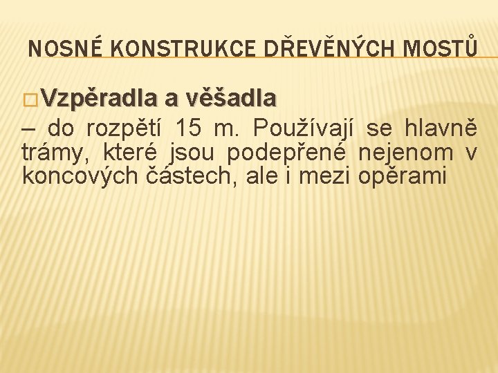 NOSNÉ KONSTRUKCE DŘEVĚNÝCH MOSTŮ � Vzpěradla a věšadla – do rozpětí 15 m. Používají