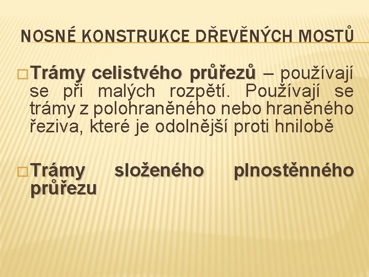 NOSNÉ KONSTRUKCE DŘEVĚNÝCH MOSTŮ � Trámy celistvého průřezů – používají se při malých rozpětí.