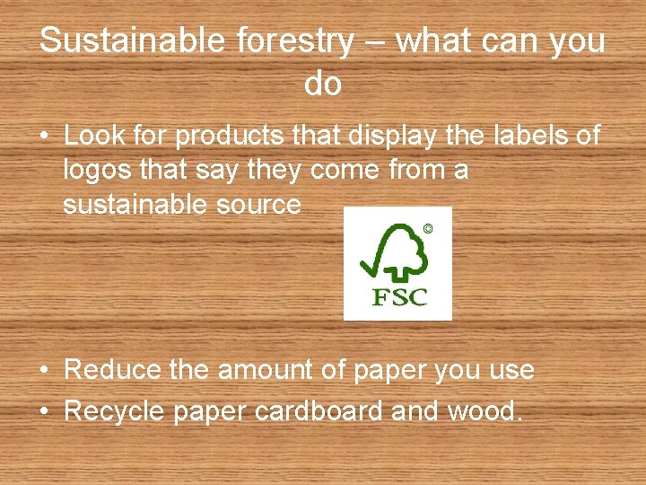 Sustainable forestry – what can you do • Look for products that display the
