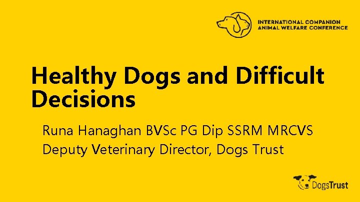 Healthy Dogs and Difficult Decisions Runa Hanaghan BVSc PG Dip SSRM MRCVS Deputy Veterinary