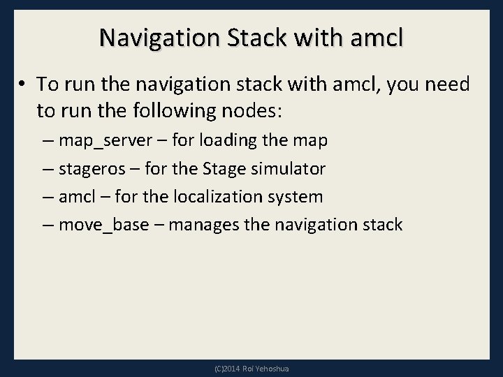 Navigation Stack with amcl • To run the navigation stack with amcl, you need