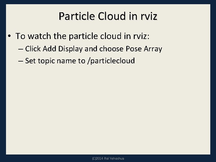 Particle Cloud in rviz • To watch the particle cloud in rviz: – Click