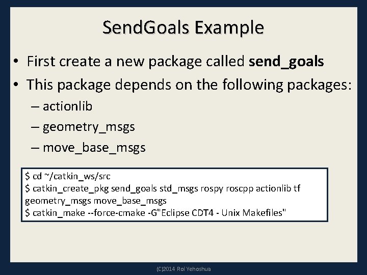 Send. Goals Example • First create a new package called send_goals • This package