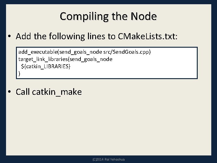 Compiling the Node • Add the following lines to CMake. Lists. txt: add_executable(send_goals_node src/Send.