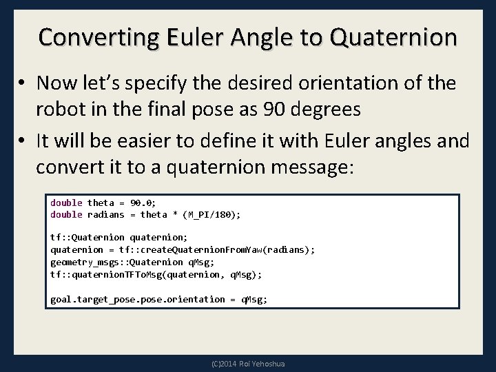 Converting Euler Angle to Quaternion • Now let’s specify the desired orientation of the