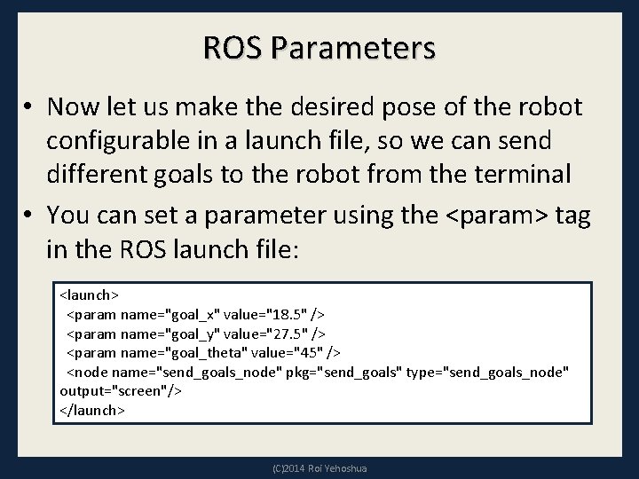 ROS Parameters • Now let us make the desired pose of the robot configurable