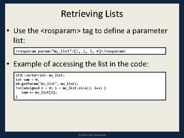 Retrieving Lists • Use the <rosparam> tag to define a parameter list: <rosparam="my_list">[1, 2,