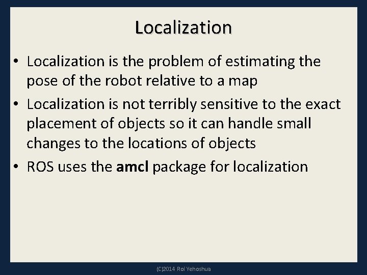 Localization • Localization is the problem of estimating the pose of the robot relative