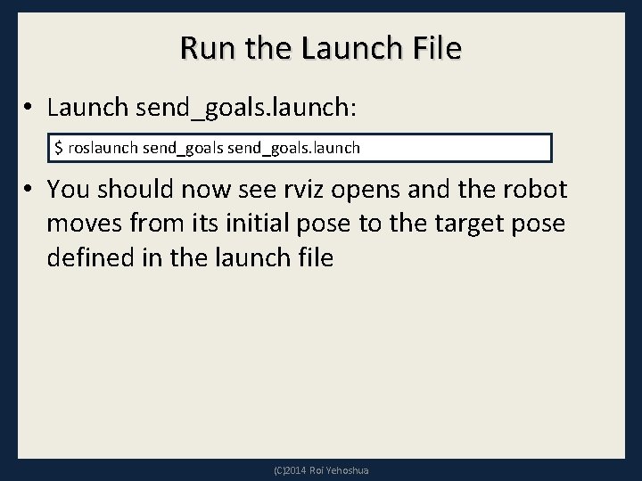 Run the Launch File • Launch send_goals. launch: $ roslaunch send_goals. launch • You