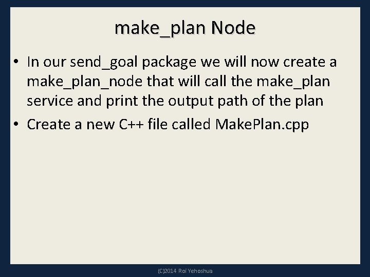 make_plan Node • In our send_goal package we will now create a make_plan_node that