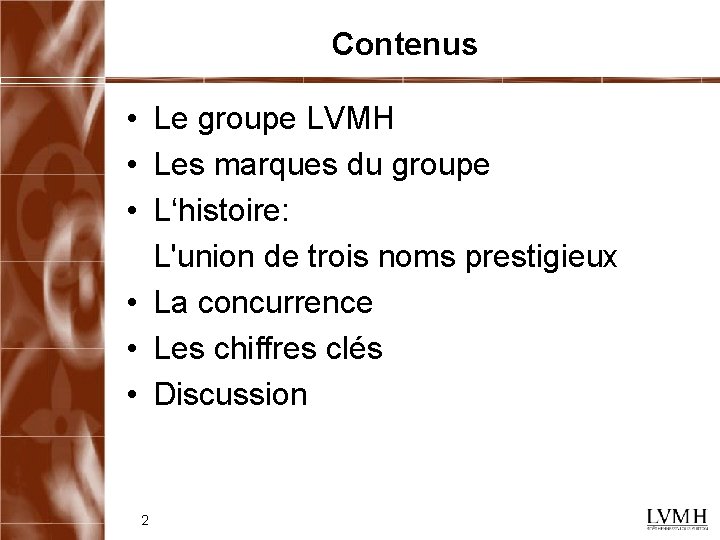 Contenus • Le groupe LVMH • Les marques du groupe • L‘histoire: L'union de