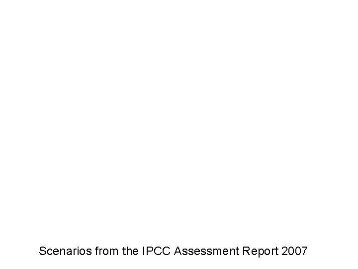 Scenarios from the IPCC Assessment Report 2007 