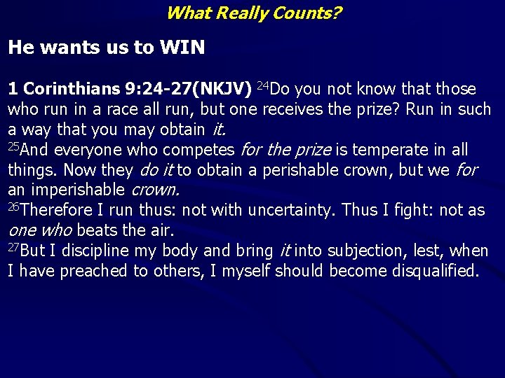 What Really Counts? He wants us to WIN 1 Corinthians 9: 24 -27(NKJV) 24